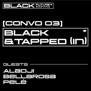 BLACK FUTURE CONVOS: CONVO 03: BLACK & TAPPED (IN) on 18/10/2025 from 17:00-19:00 BLACK FUTURE CONVOS: CONVO 03: BLACK & TAPPED (IN) on 18/10/2025 from 17:00-19:00