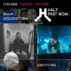 HALF PAST NOW: Bloom + Highshifting on 17/03/2026 from 21:00-23:00