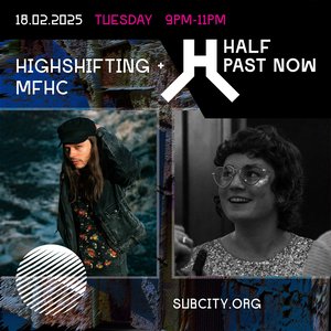 HALF PAST NOW: HIGHSHIFTING + MFHC on 18/02/2025 from 21:00-23:00