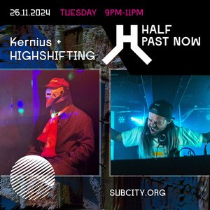 HALF PAST NOW: Kernius + HIGHSHIFTING on 26/11/2024 from 21:00-23:00