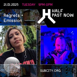 HALF PAST NOW: Ragrets + Emission on 21/01/2025 from 21:00-23:00