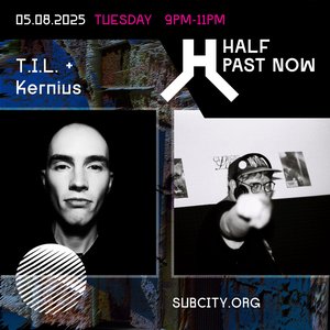 HALF PAST NOW: T.I.L. + Kernius on 05/08/2025 from 21:00-23:00