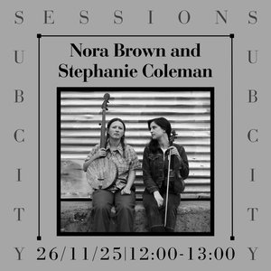 Subcity Sessions: Nora Brown and Stephanie Coleman on 26/11/2025 from 12:00-13:00