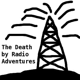 The Death by Radio Adventures